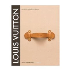 Louis Vuitton: The Birth Of Modern Luxury By Pierre Leonforte & Eric Pujalet-Plaa