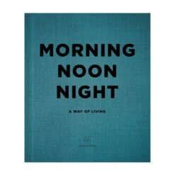 Morning, Noon, Night: A Way Of Living By Soho House