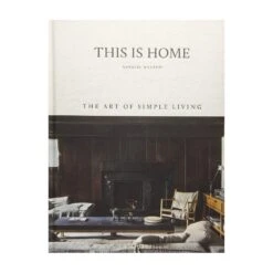 This Is Home: The Art Of Simple Living By Natalie Walton